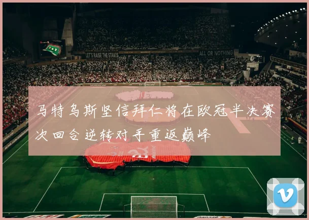 马特乌斯坚信拜仁将在欧冠半决赛次回合逆转对手重返巅峰